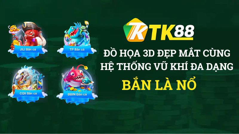 Bắn Cá TK88 đồ họa đẹp mắt, bắn là nổ