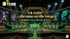 Cá Cược Liên Minh Huyền Thoại – Trải Nghiệm E-Sports Đỉnh Cao Tại TK88