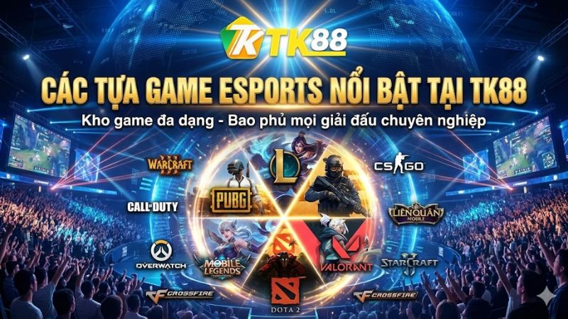 Các tựa game nổi bật tại Esports TK88