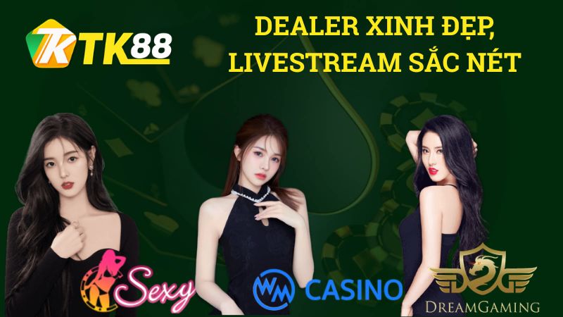 Tại Casino TK88 các Dealer vô cùng xinh đẹp, hệ thống LiveStream sắc nét