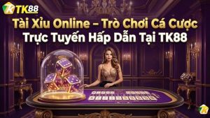 Tài Xỉu Online – Trò Chơi Cá Cược Trực Tuyến Hấp Dẫn Tại TK88