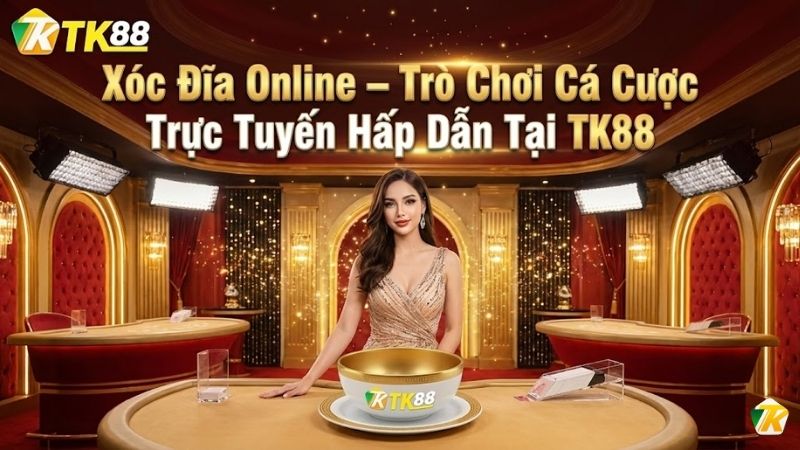 Trải nghiệm không gian cá cược Xóc Đĩa Online đẳng cấp tại TK88