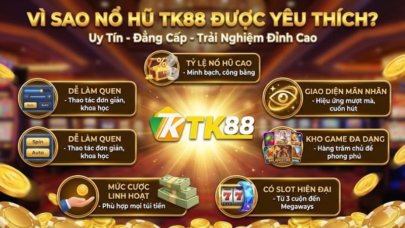 Vì sao Nổ Hủ TK88 được yêu thích?